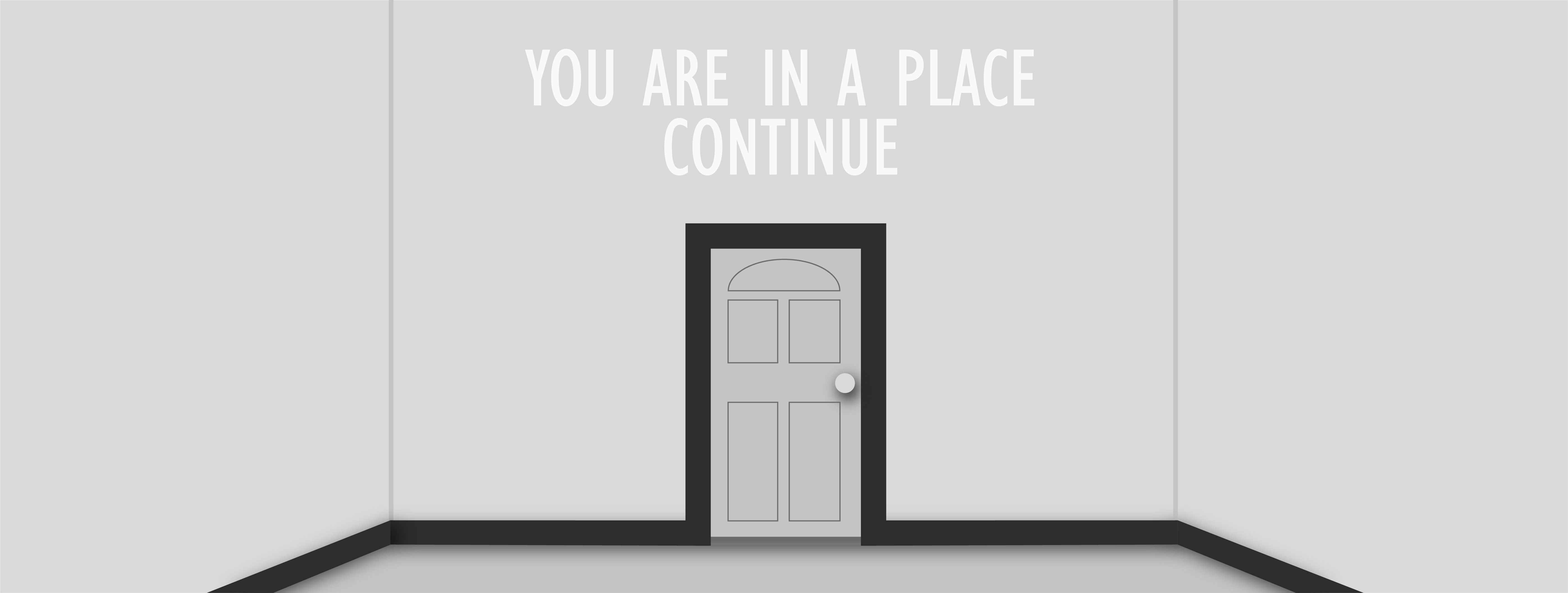 Image of a single door. Text above door reads 'YOU ARE IN A PLACE', 'CONTINUE'.