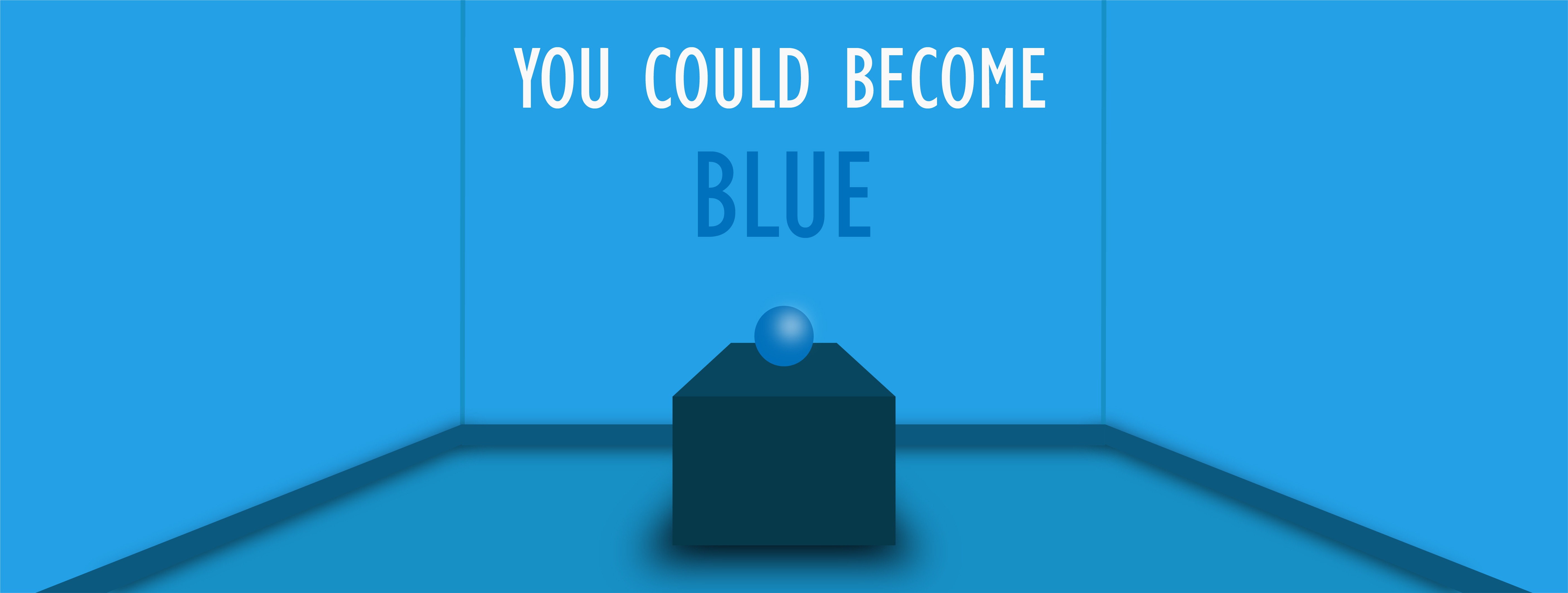 Blue room. Text on wall reads 'YOU COULD BECOME BLUE’.