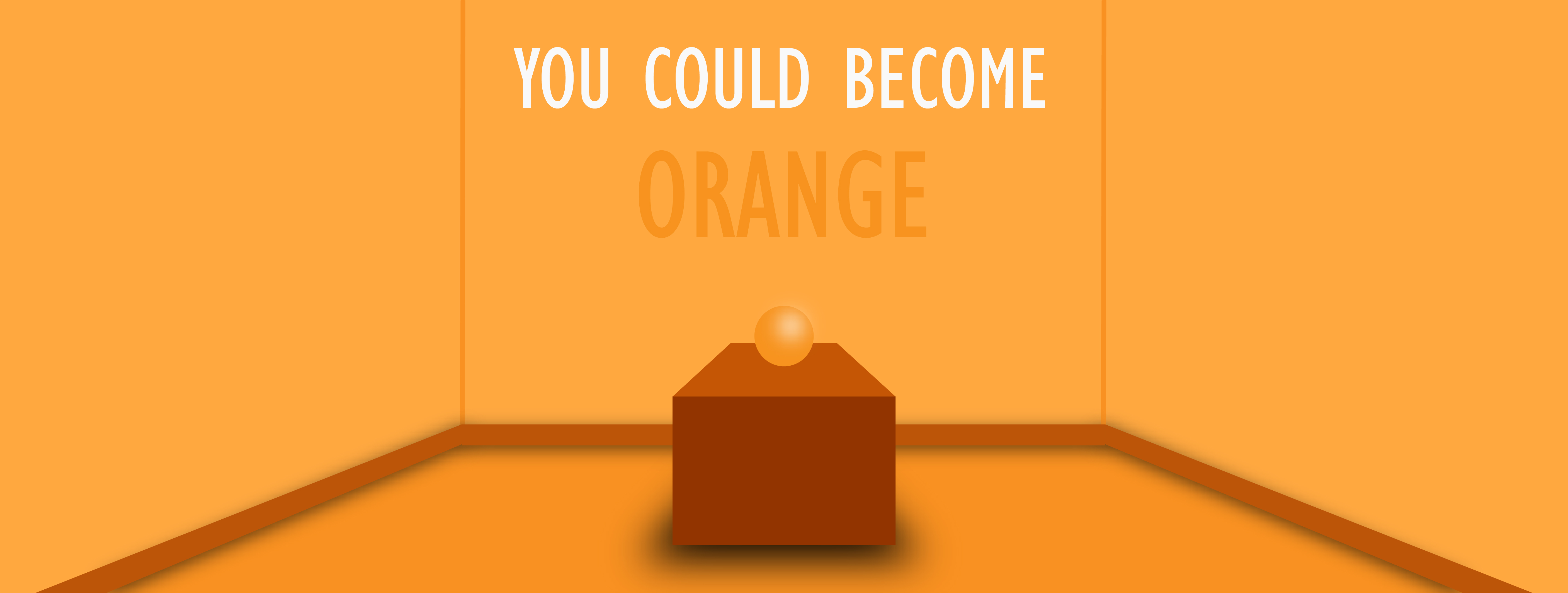 Orange room. Text on wall reads 'YOU COULD BECOME ORANGE’.